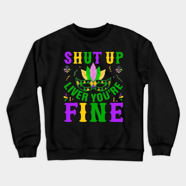 Shut Up Liver You're Fine - Funny Mardi Gras Parade Laissez Les Bons Temps Rouler Mardi Gras Let The Good Times Roll Crewneck Sweatshirt by rogergren